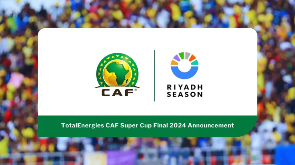 Riyadh, Saudi Arabia selected to host CAF Super Cup Final 2024